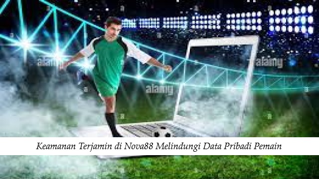 Keamanan Terjamin di Nova88 Melindungi Data Pribadi Pemain