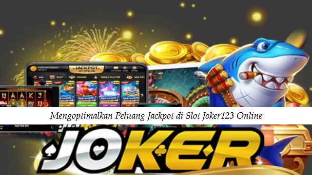 Mengoptimalkan Peluang Jackpot di Slot Joker123 Online