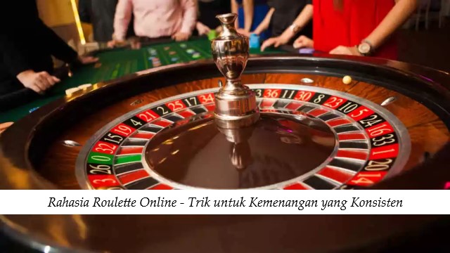 Rahasia Roulette Online - Trik untuk Kemenangan yang Konsisten