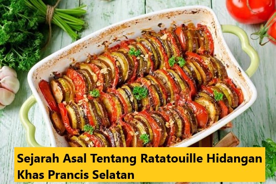 Sejarah Asal Tentang Ratatouille Hidangan Khas Prancis Selatan