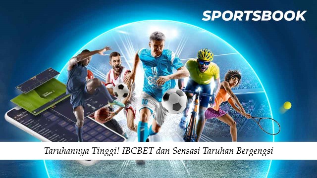 Taruhannya Tinggi! IBCBET dan Sensasi Taruhan Bergengsi